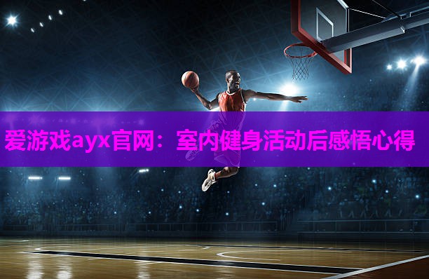 爱游戏ayx官网：室内健身活动后感悟心得
