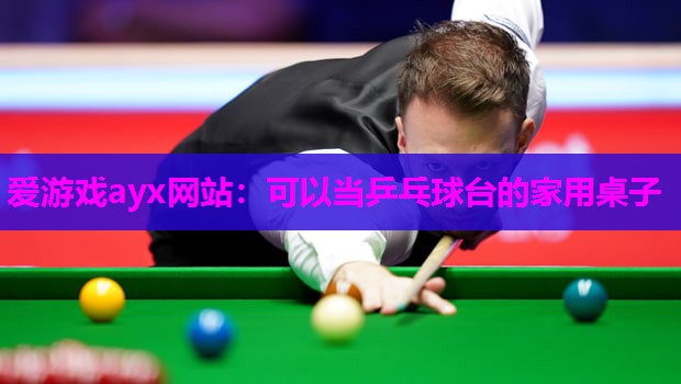 爱游戏ayx网站：可以当乒乓球台的家用桌子