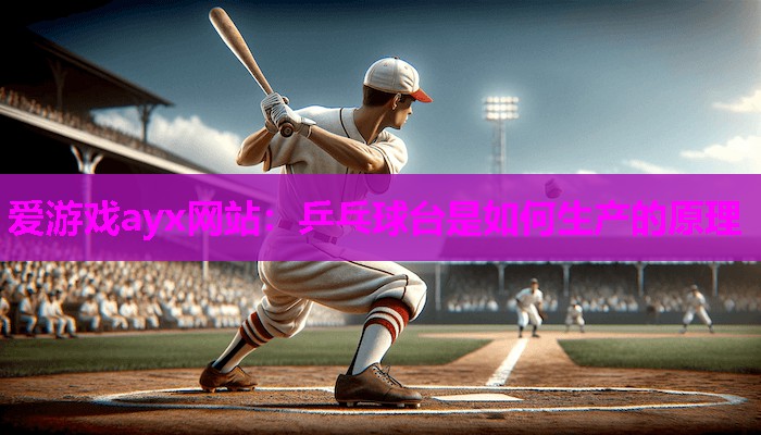 爱游戏ayx网站：乒乓球台是如何生产的原理