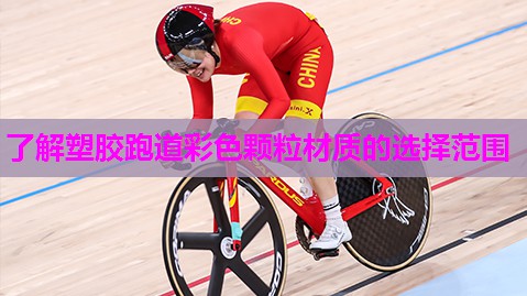 了解塑胶跑道彩色颗粒材质的选择范围