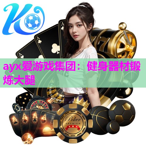 ayx爱游戏集团：健身器材锻炼大腿