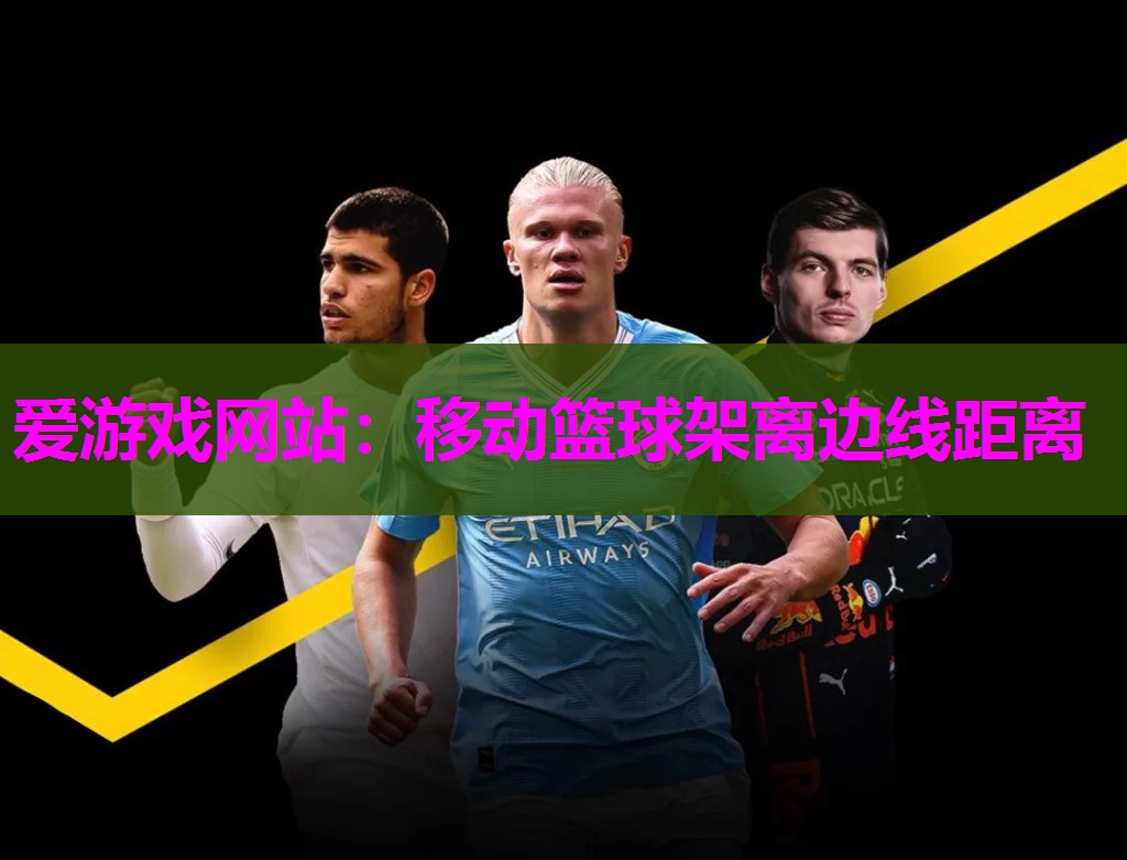 爱游戏网站：移动篮球架离边线距离