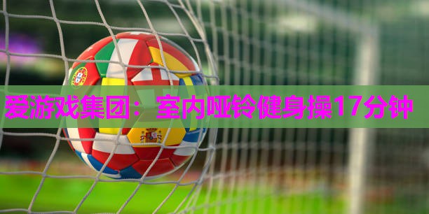 室内哑铃健身操17分钟