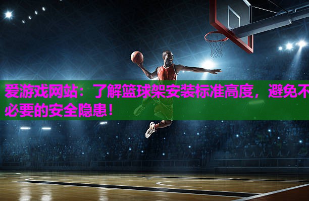 了解篮球架安装标准高度，避免不必要的安全隐患！