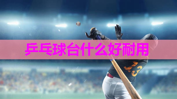 乒乓球台什么好耐用