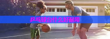 乒乓球台什么好耐用