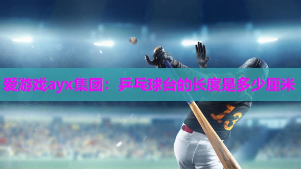 乒乓球台的长度是多少厘米