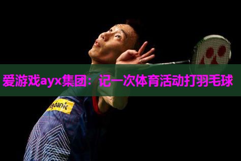 记一次体育活动打羽毛球
